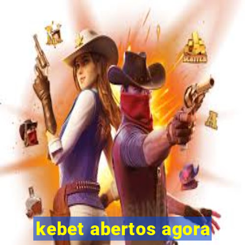 kebet abertos agora